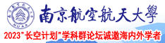 中国小姐爱肏穴免费下载南京航空航天大学2023“长空计划”学科群论坛诚邀海内外学者